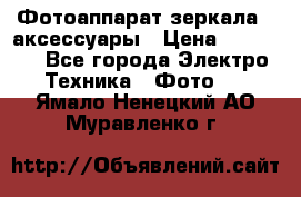 Фотоаппарат зеркала   аксессуары › Цена ­ 45 000 - Все города Электро-Техника » Фото   . Ямало-Ненецкий АО,Муравленко г.